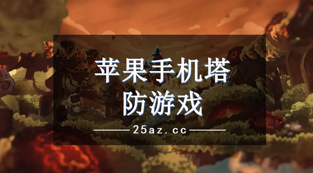 排名前十的塔防游戏_手机塔防游戏排行榜前十名_人气最高的塔防手游