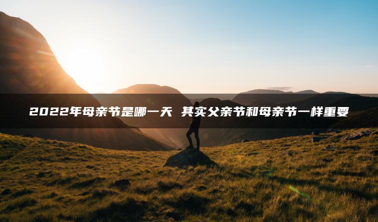 父亲节母亲节分别是哪一天_父亲节个母亲节分别是哪天_父亲节是母亲节是